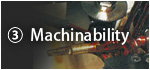 3) Machinability